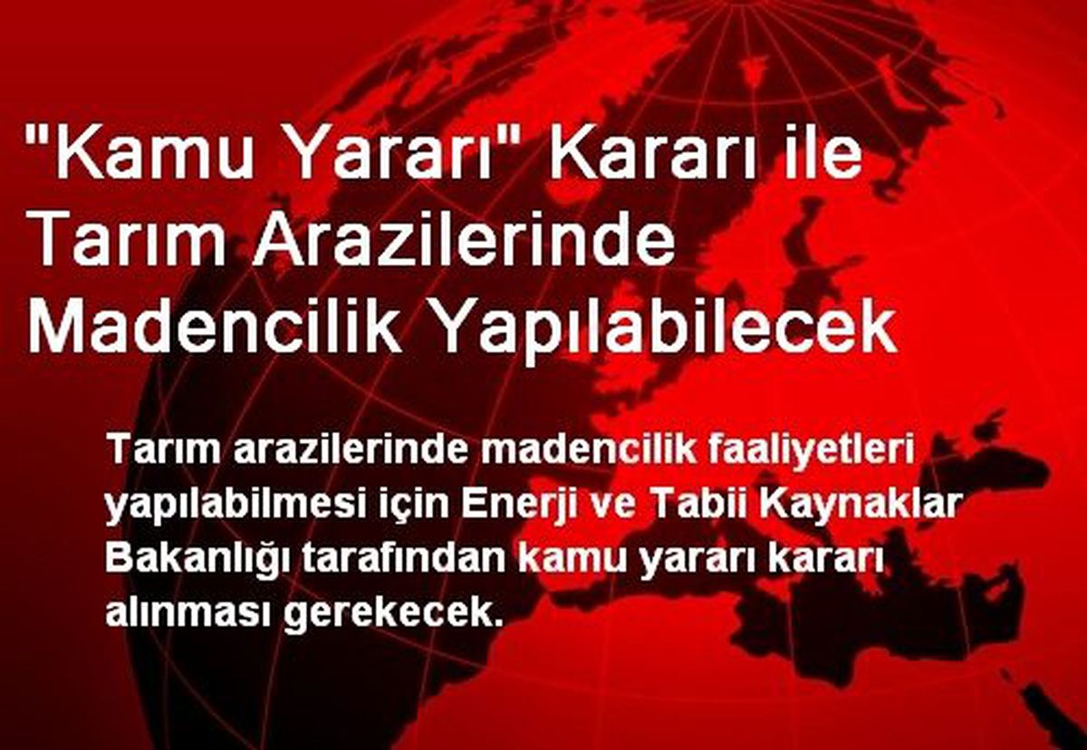 "Kamu Yararı" Kararı ile Tarım Arazilerinde Madencilik Yapılabilecek