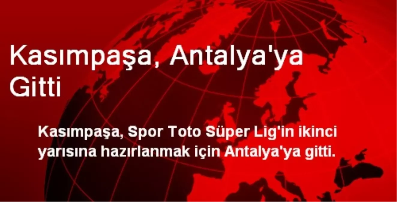 Kasımpaşa, Antalya\'ya Gitti