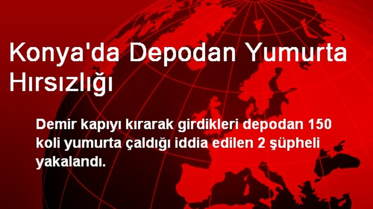 Konya\'da Depodan Yumurta Hırsızlığı