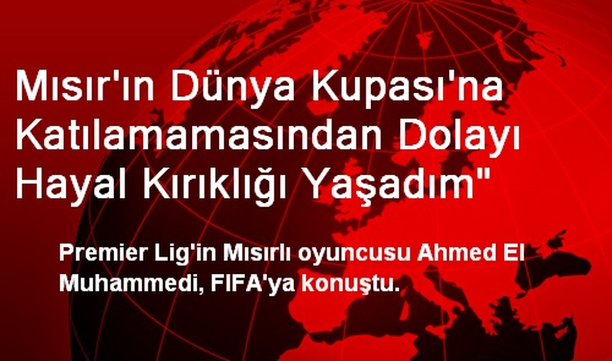 Mısır\'ın Dünya Kupası\'na Katılamamasından Dolayı Hayal Kırıklığı Yaşadım"