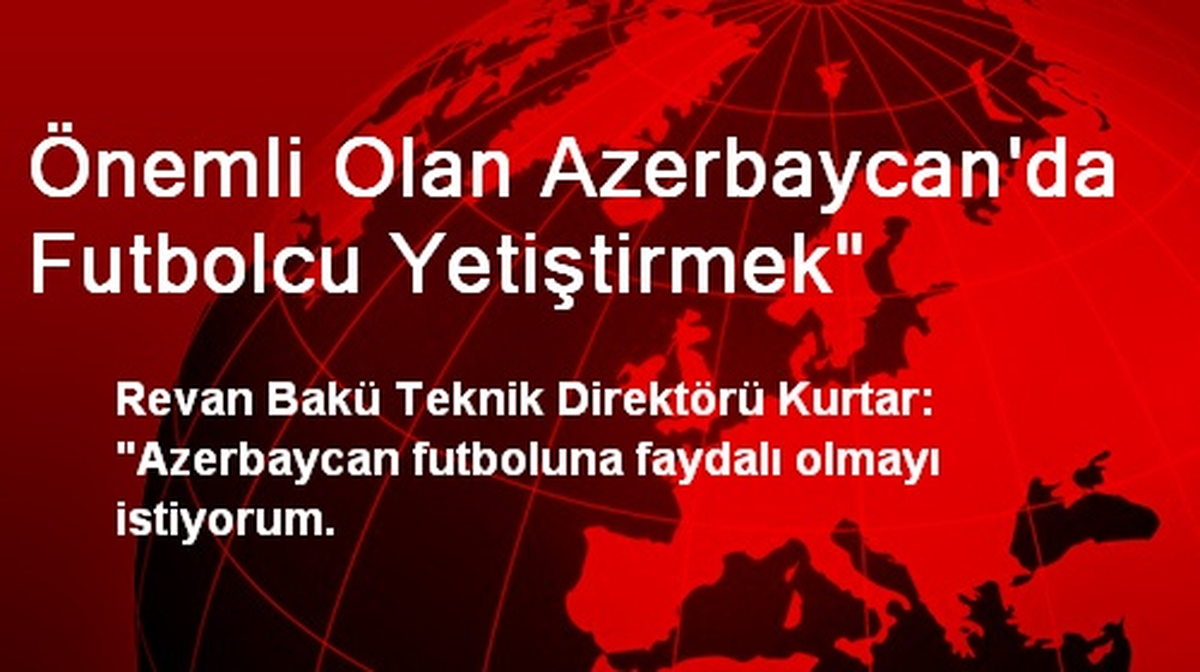 Önemli Olan Azerbaycan\'da Futbolcu Yetiştirmek"
