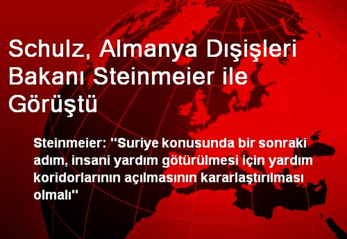 Schulz, Almanya Dışişleri Bakanı Steinmeier ile Görüştü