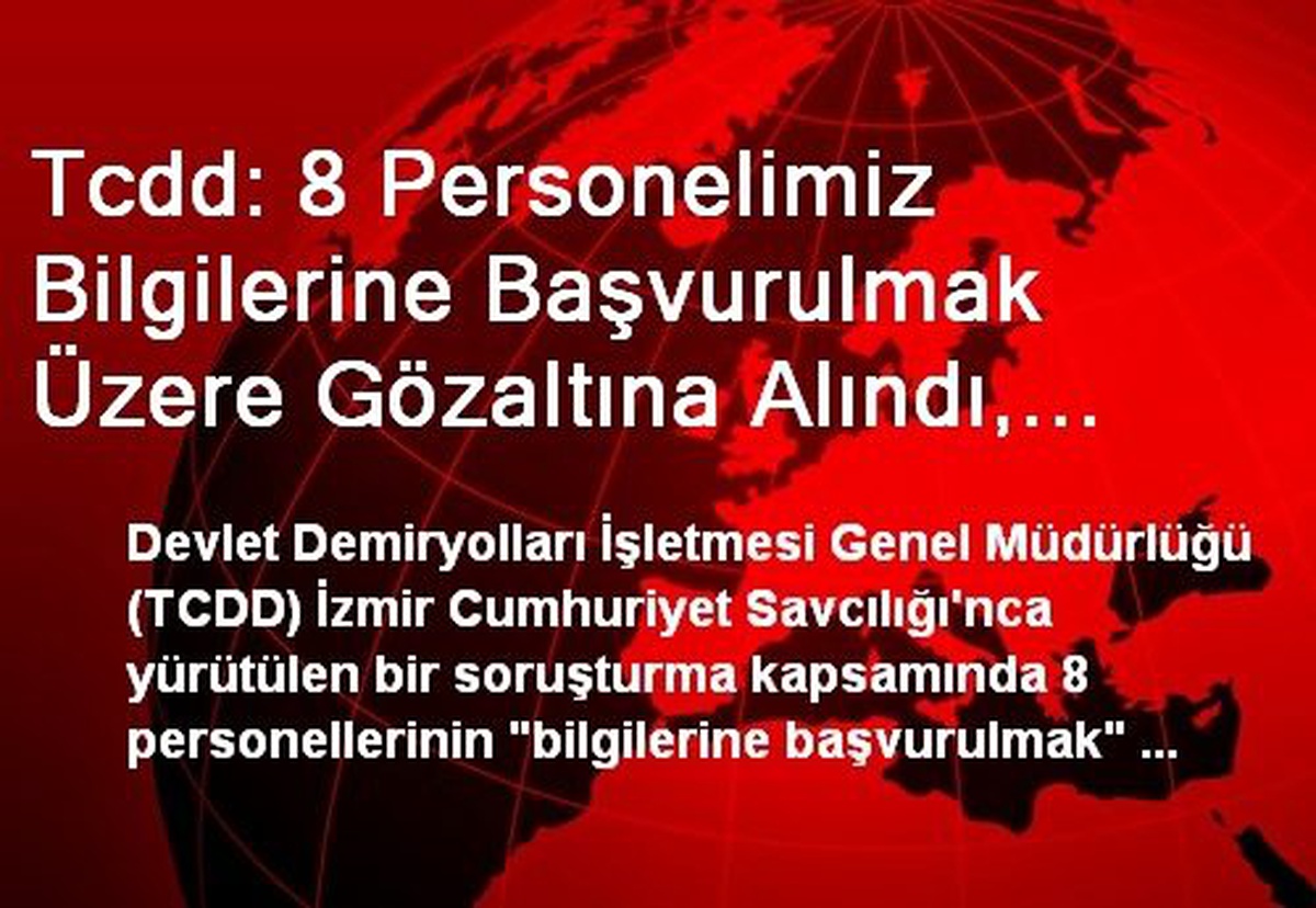 Tcdd: 8 Personelimiz Bilgilerine Başvurulmak Üzere Gözaltına Alındı, Genel Müdürlükte Arama...