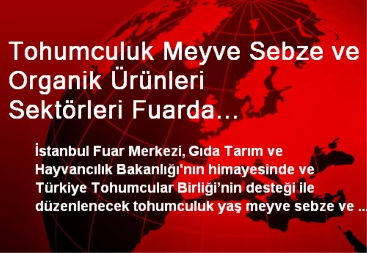 Tohumculuk Meyve Sebze ve Organik Ürünleri Sektörleri Fuarda Buluşuyor