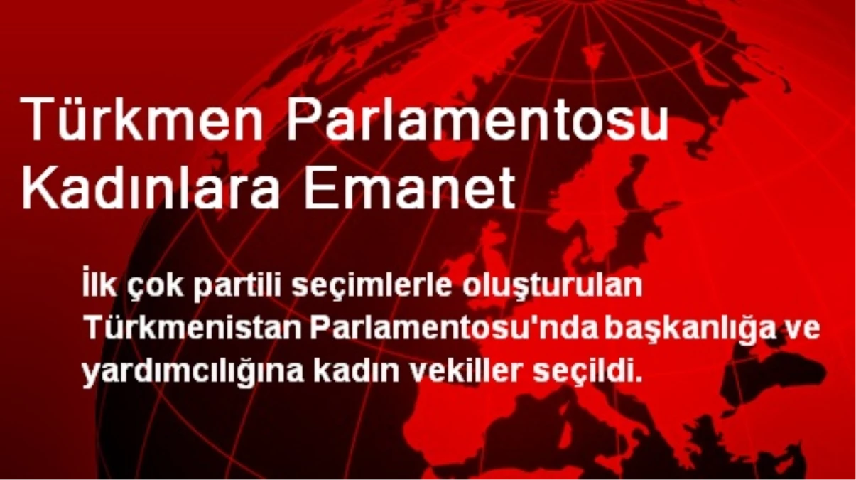 Türkmen Parlamentosu Kadınlara Emanet