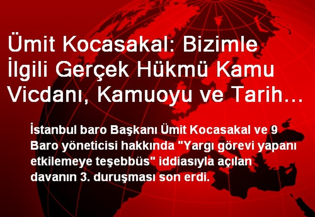 Ümit Kocasakal: Bizimle İlgili Gerçek Hükmü Kamu Vicdanı, Kamuoyu ve Tarih Verecektir