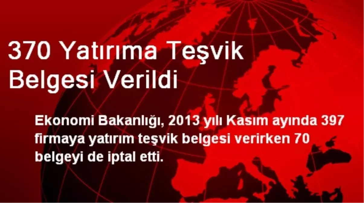 370 Yatırıma Teşvik Belgesi Verildi