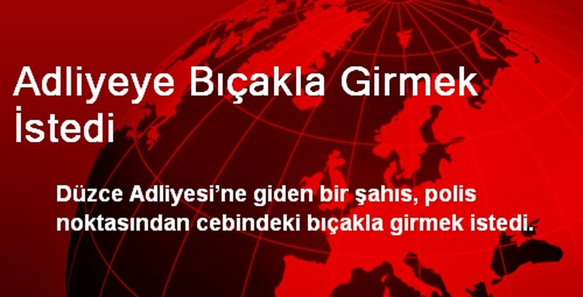 Adliyeye Bıçakla Girmek İstedi