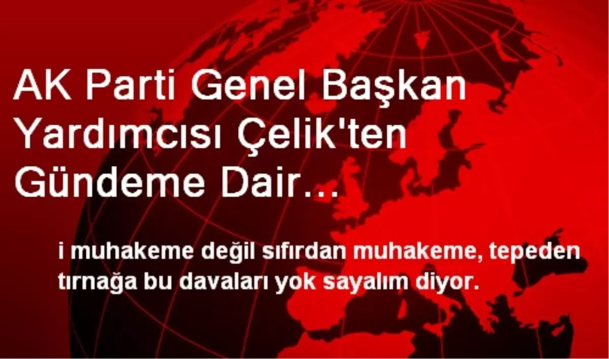 AK Parti Genel Başkan Yardımcısı Çelik\'ten Gündeme Dair Değerlendirmeler (2)