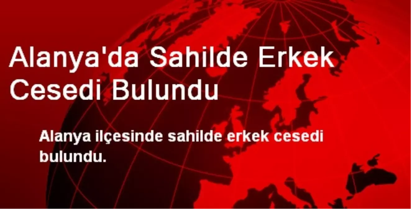 Alanya\'da Sahilde Erkek Cesedi Bulundu