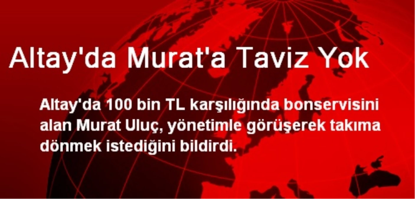Altay\'da Murat\'a Taviz Yok