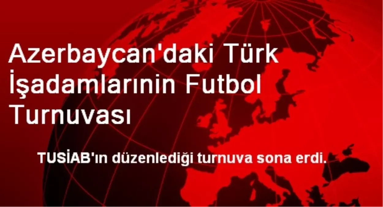 Azerbaycan\'daki Türk İşadamlarınin Futbol Turnuvası