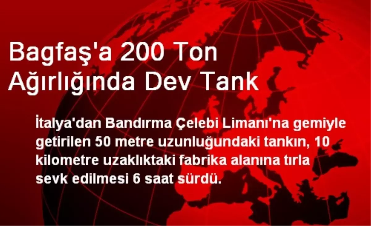 Bagfaş\'a 200 Ton Ağırlığında Dev Tank