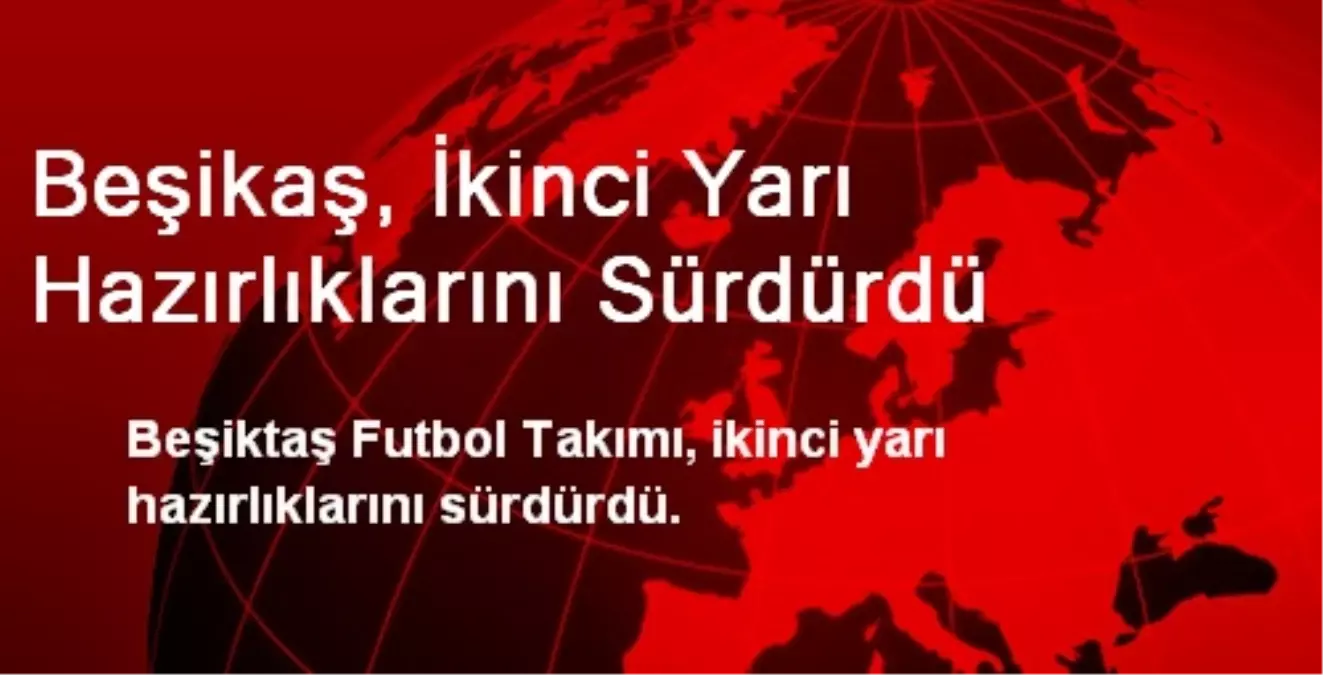 Beşikaş, İkinci Yarı Hazırlıklarını Sürdürdü