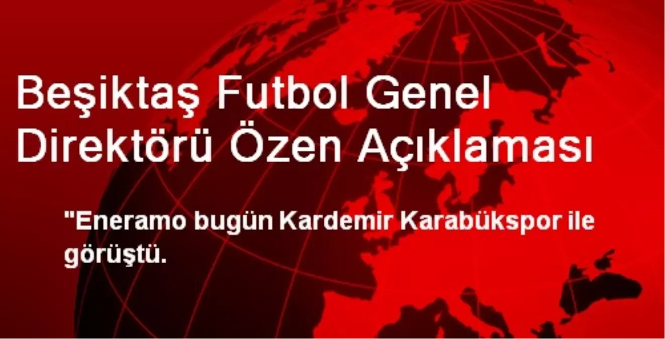 Beşiktaş Futbol Genel Direktörü Özen Açıklaması