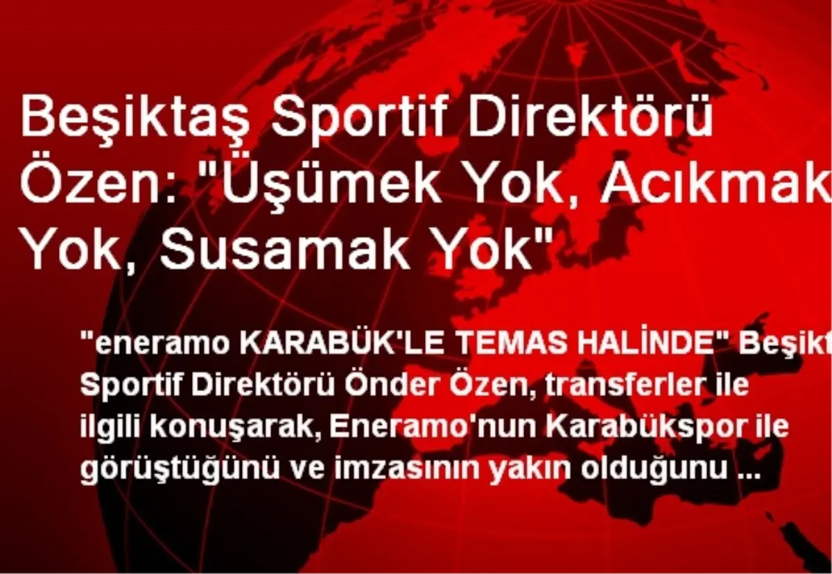 Beşiktaş Sportif Direktörü Özen: "Üşümek Yok, Acıkmak Yok, Susamak Yok"