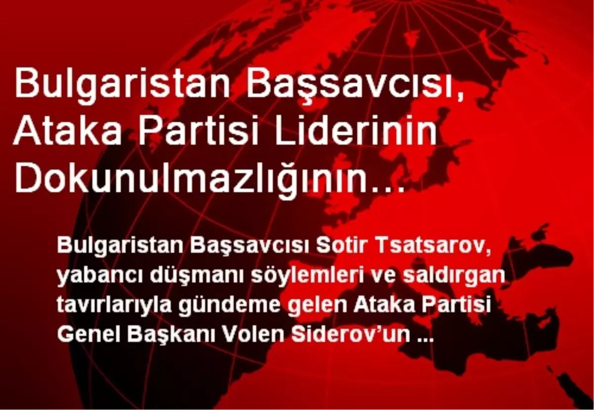 Bulgaristan Başsavcısı, Ataka Partisi Liderinin Dokunulmazlığının Kaldırılmasını İstedi