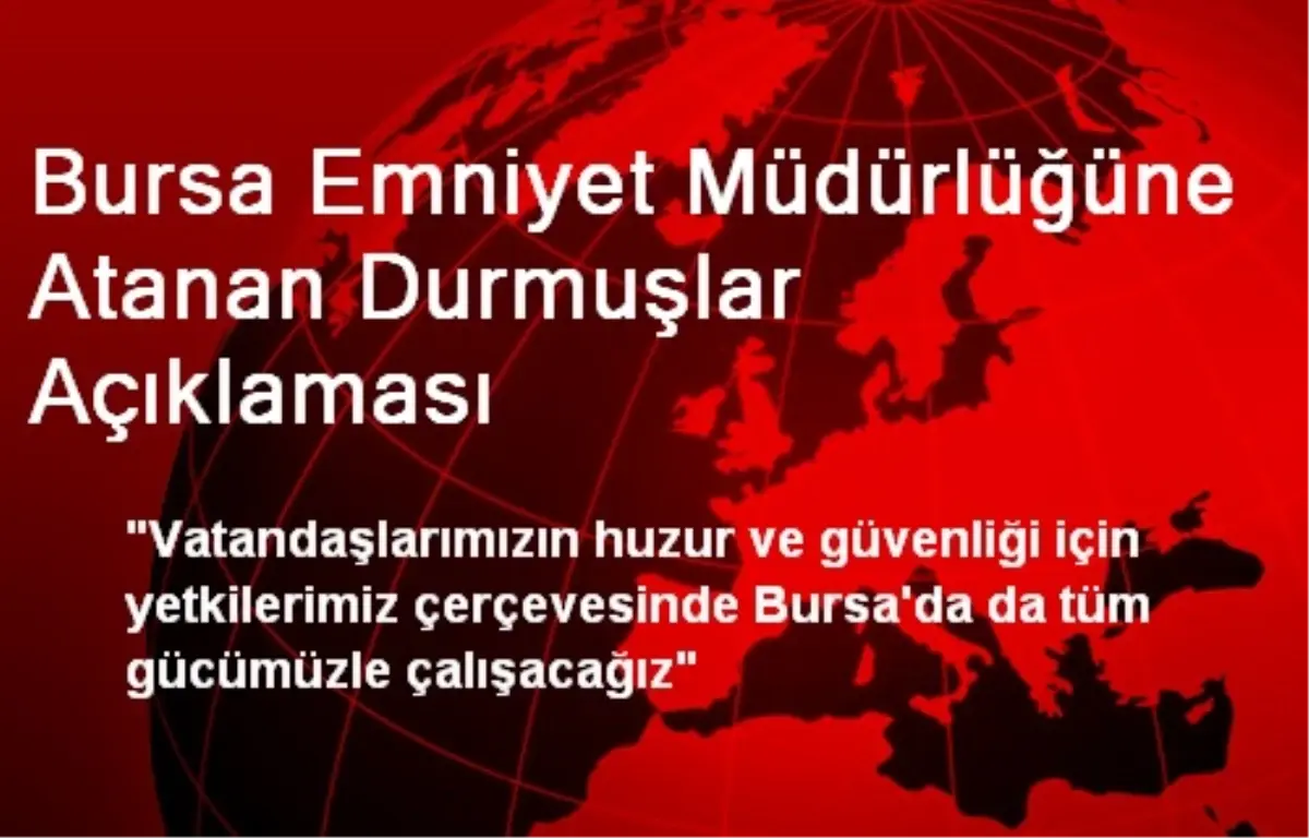 Bursa Emniyet Müdürlüğüne Atanan Durmuşlar Açıklaması