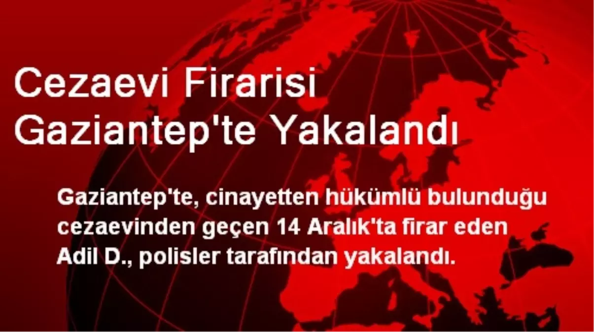 Cezaevi Firarisi Gaziantep\'te Yakalandı