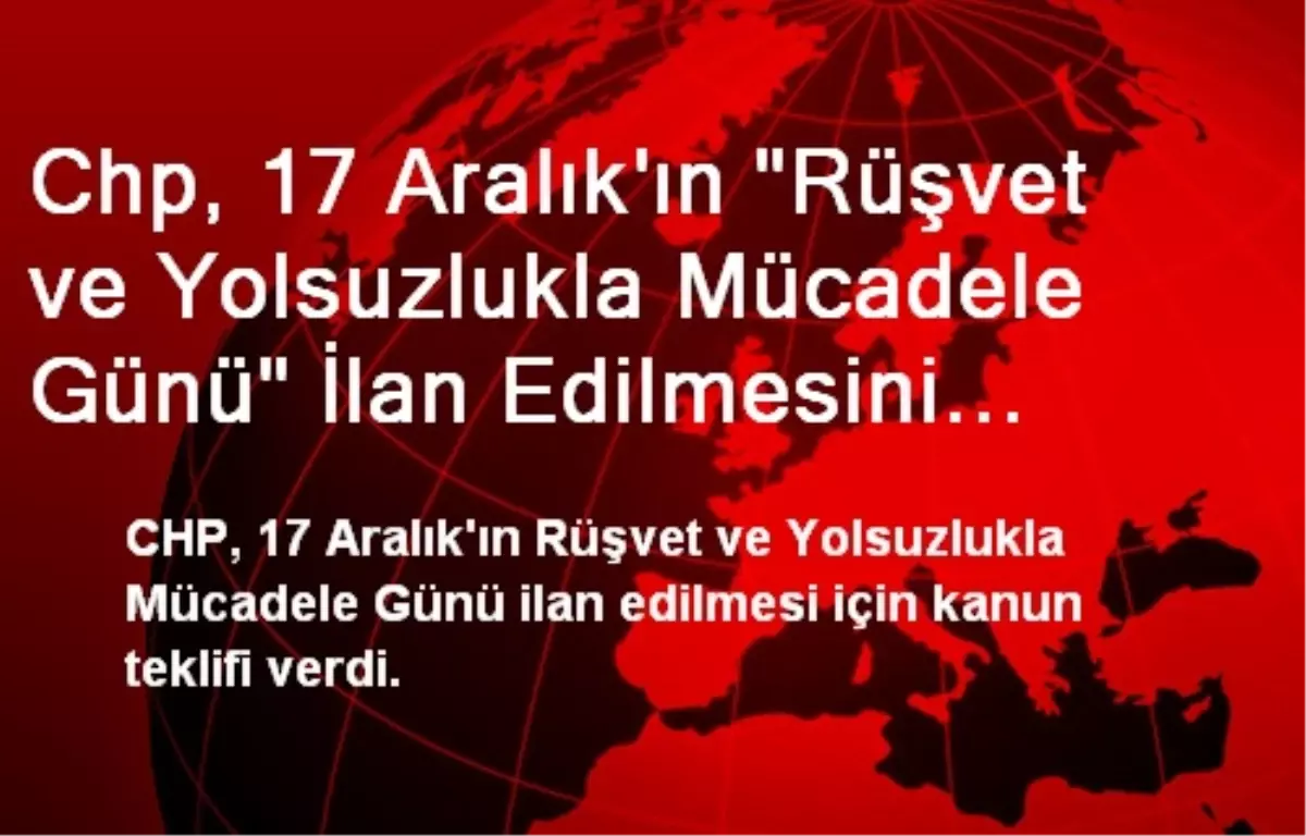 Chp, 17 Aralık\'ın "Rüşvet ve Yolsuzlukla Mücadele Günü" İlan Edilmesini İstedi