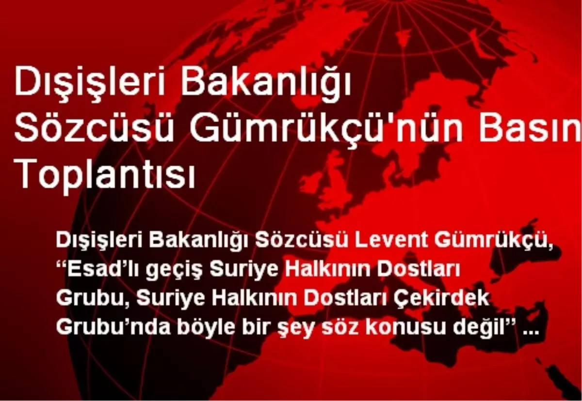 Dışişleri Bakanlığı Sözcüsü Gümrükçü\'nün Basın Toplantısı