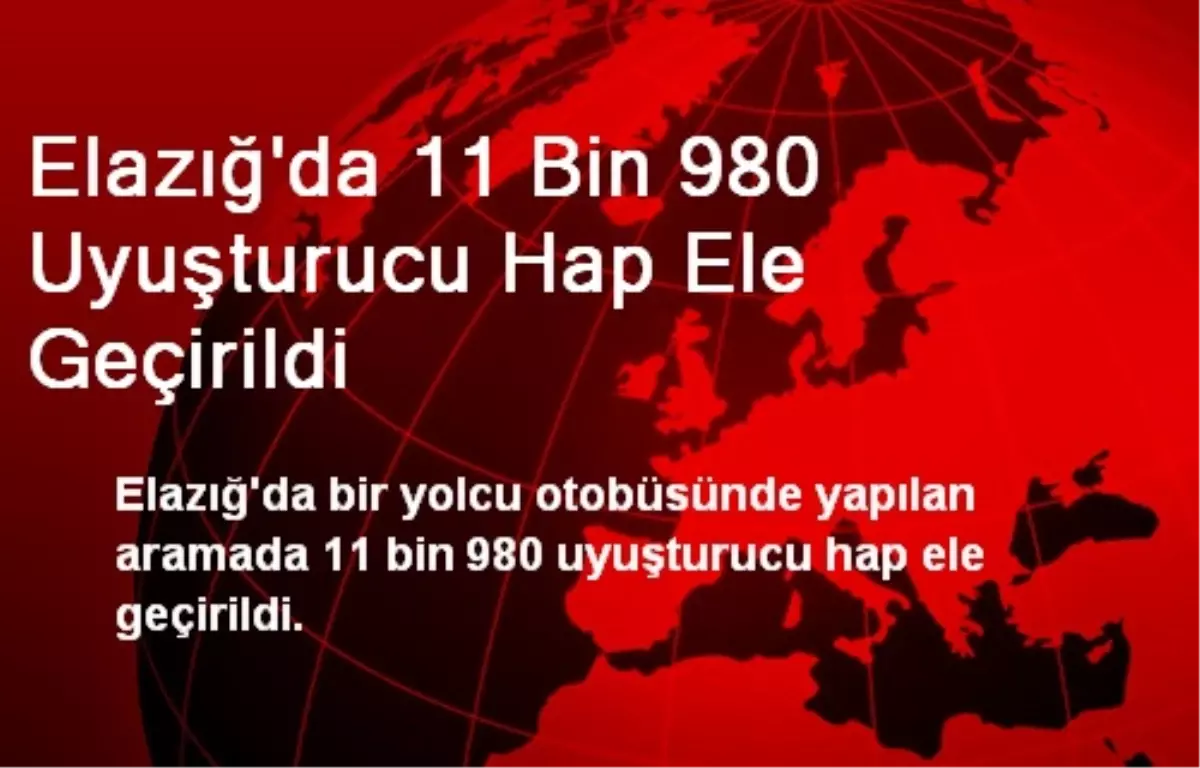 Elazığ\'da 11 Bin 980 Uyuşturucu Hap Ele Geçirildi