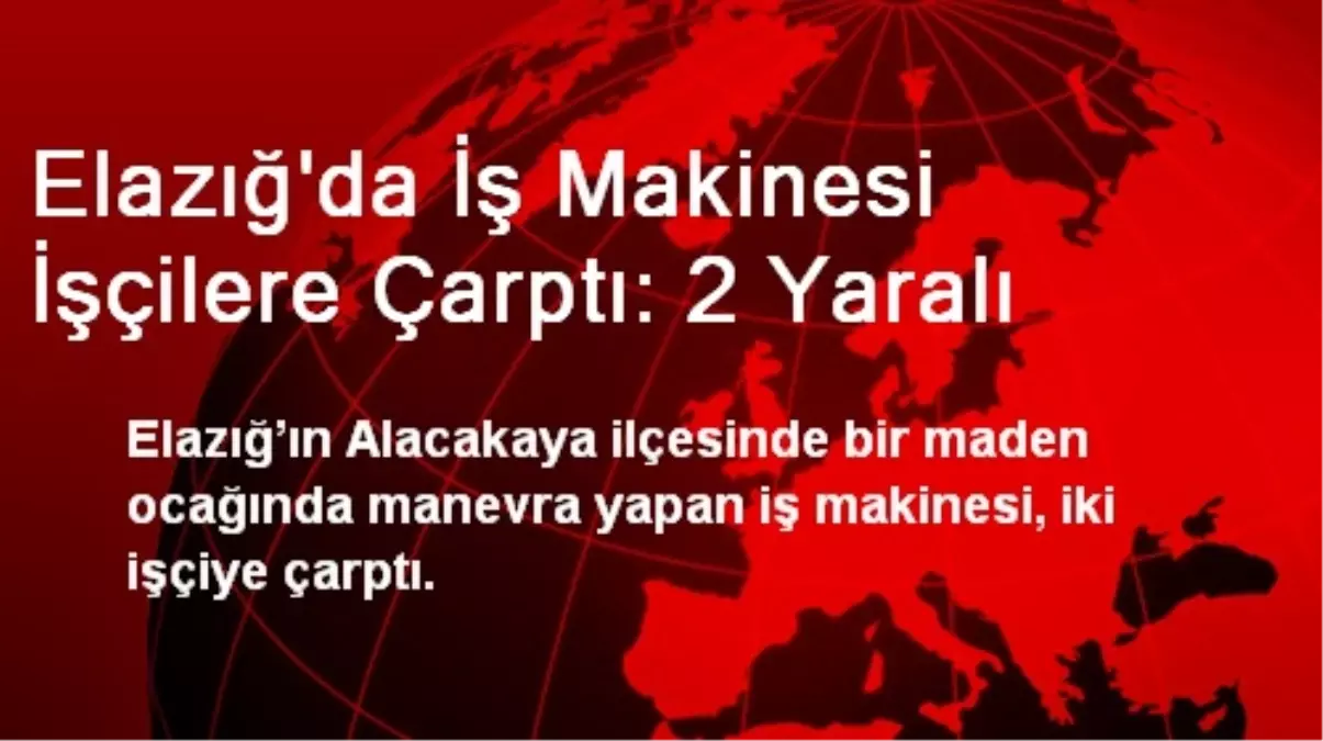 Elazığ\'da İş Makinesi İşçilere Çarptı: 2 Yaralı