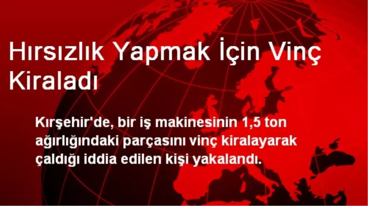 Kırşehir\'de Hırsızlık Yapmak İçin Vinç Kiraladı