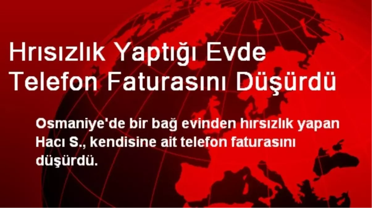 Osmaniye\'de Hrısızlık Yaptığı Evde Faturasını Düşürdü