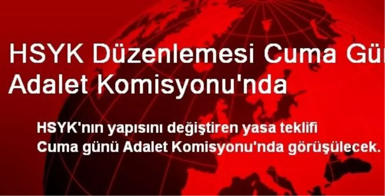 HSYK Düzenlemesi Cuma Günü Adalet Komisyonu\'nda