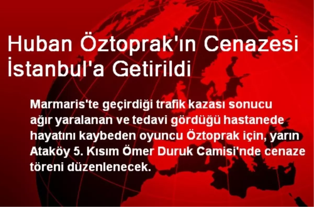 Huban Öztoprak\'ın Cenazesi İstanbul\'a Getirildi