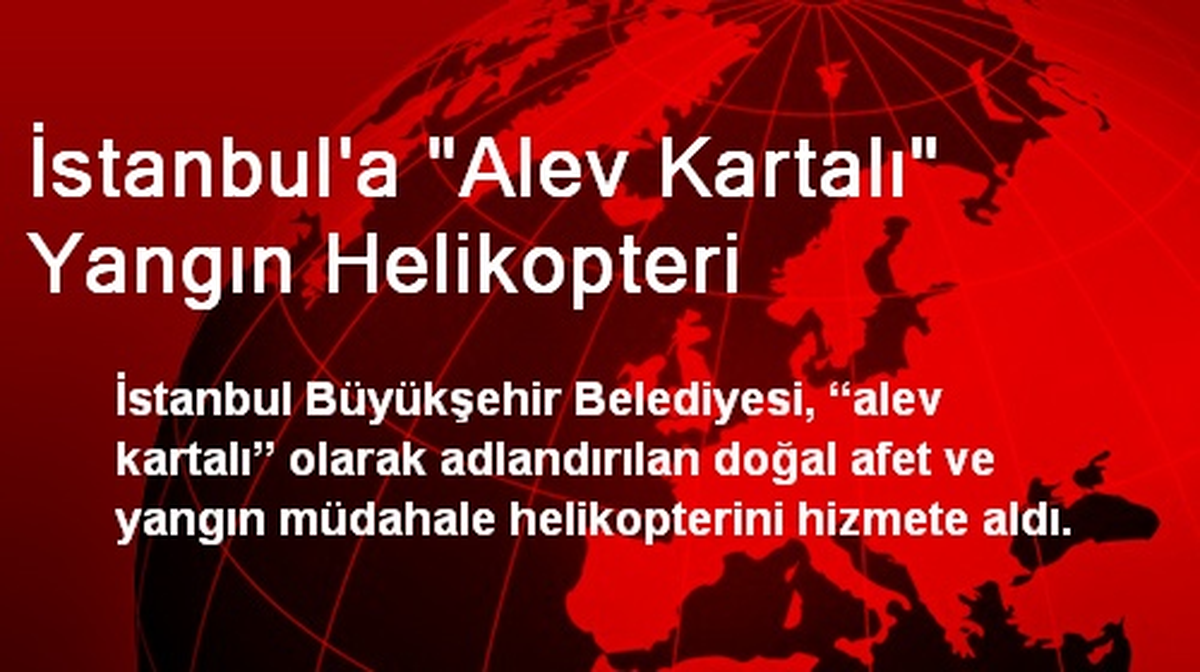 İstanbul\'a "Alev Kartalı" Yangın Helikopteri