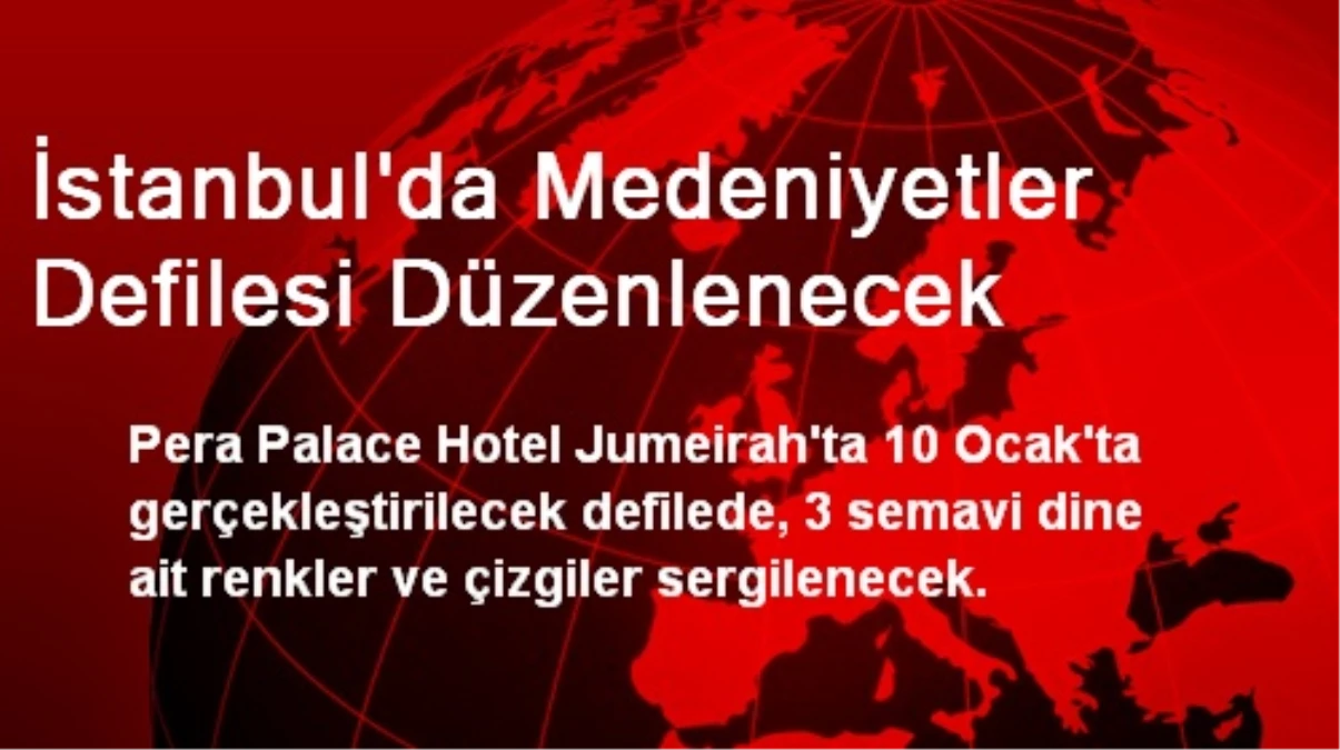 İstanbul\'da Medeniyetler Defilesi Düzenlenecek