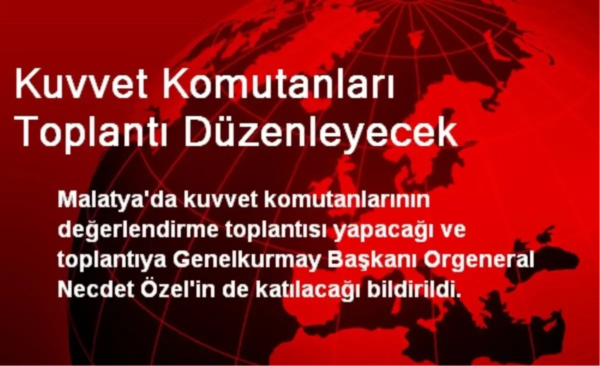 Kuvvet Komutanları Toplantı Düzenleyecek