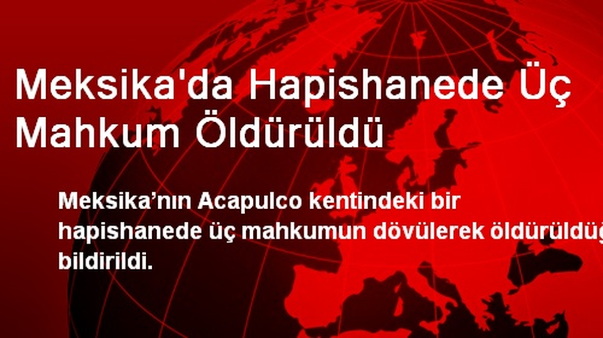 Meksika\'da Hapishanede Üç Mahkum Öldürüldü