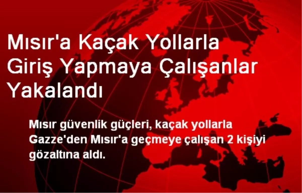 Mısır\'a Kaçak Yollarla Giriş Yapmaya Çalışanlar Yakalandı