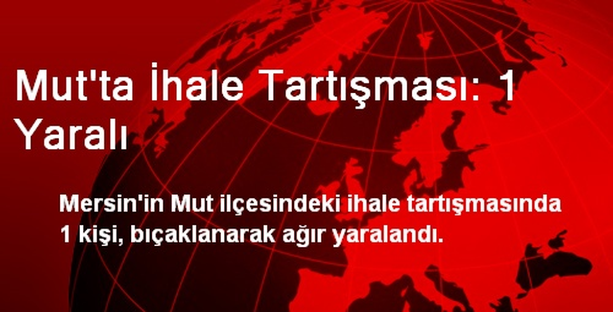 Mut\'ta İhale Tartışması: 1 Yaralı
