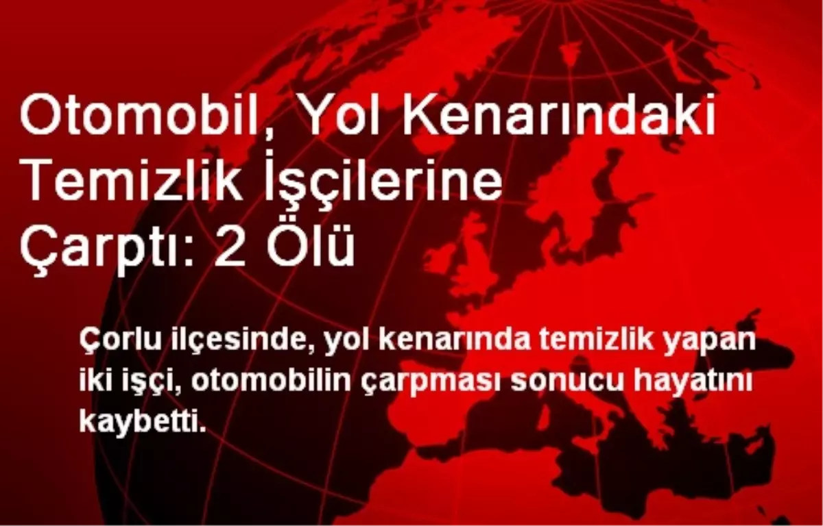 Otomobil, Yol Kenarındaki Temizlik İşçilerine Çarptı: 2 Ölü