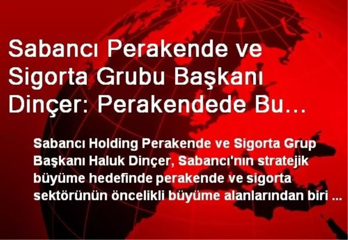 Sabancı Perakende ve Sigorta Grubu Başkanı Dinçer: Perakendede Bu Yılki Hedefimiz Yüzde 20 Büyümek