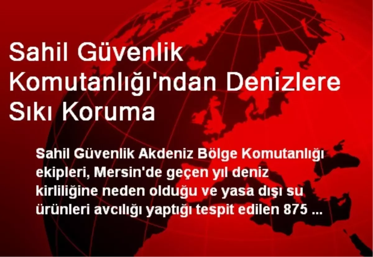 Sahil Güvenlik Komutanlığı\'ndan Denizlere Sıkı Koruma