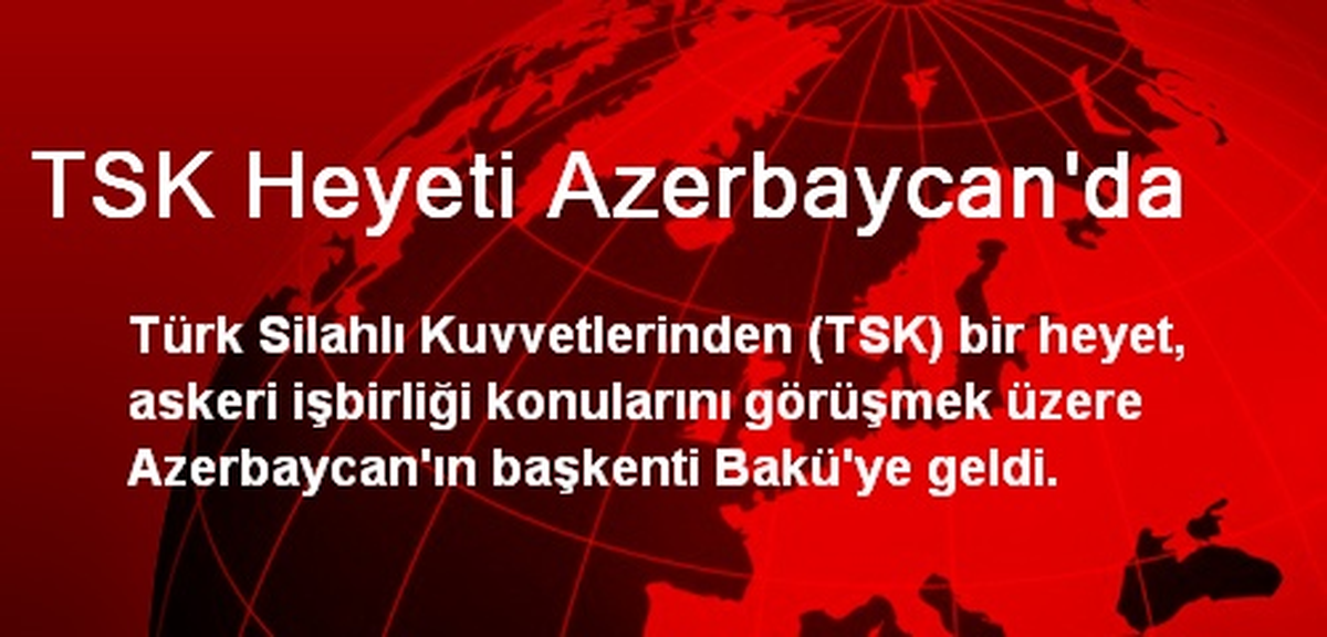 TSK Heyeti Azerbaycan\'da