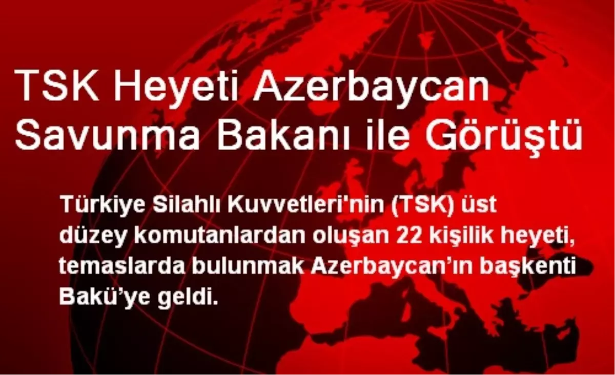 TSK Heyeti Azerbaycan Savunma Bakanı ile Görüştü