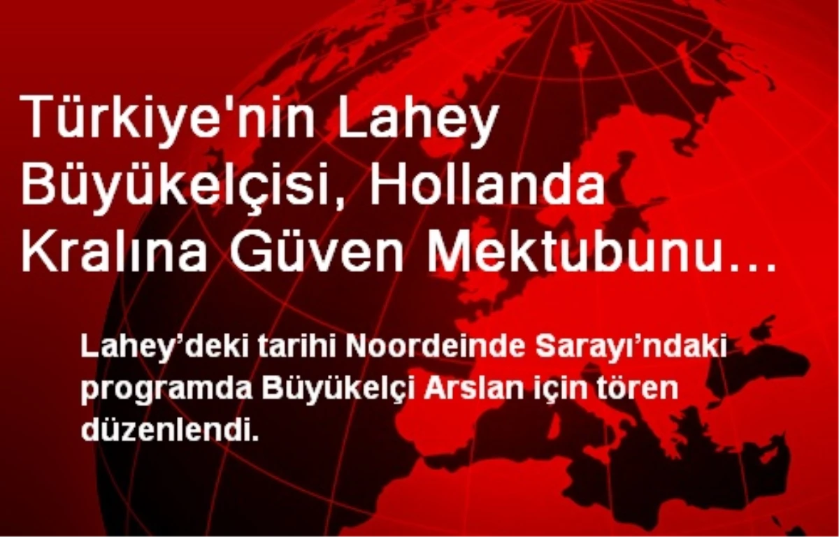 Türkiye\'nin Lahey Büyükelçisi, Hollanda Kralına Güven Mektubunu Sundu