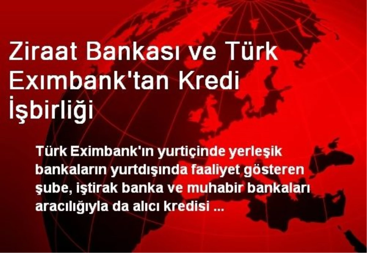 Ziraat Bankası ve Türk Exımbank\'tan Kredi İşbirliği
