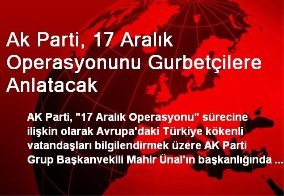 AK Parti, 17 Aralık Operasyonunu Gurbetçilere Anlatacak