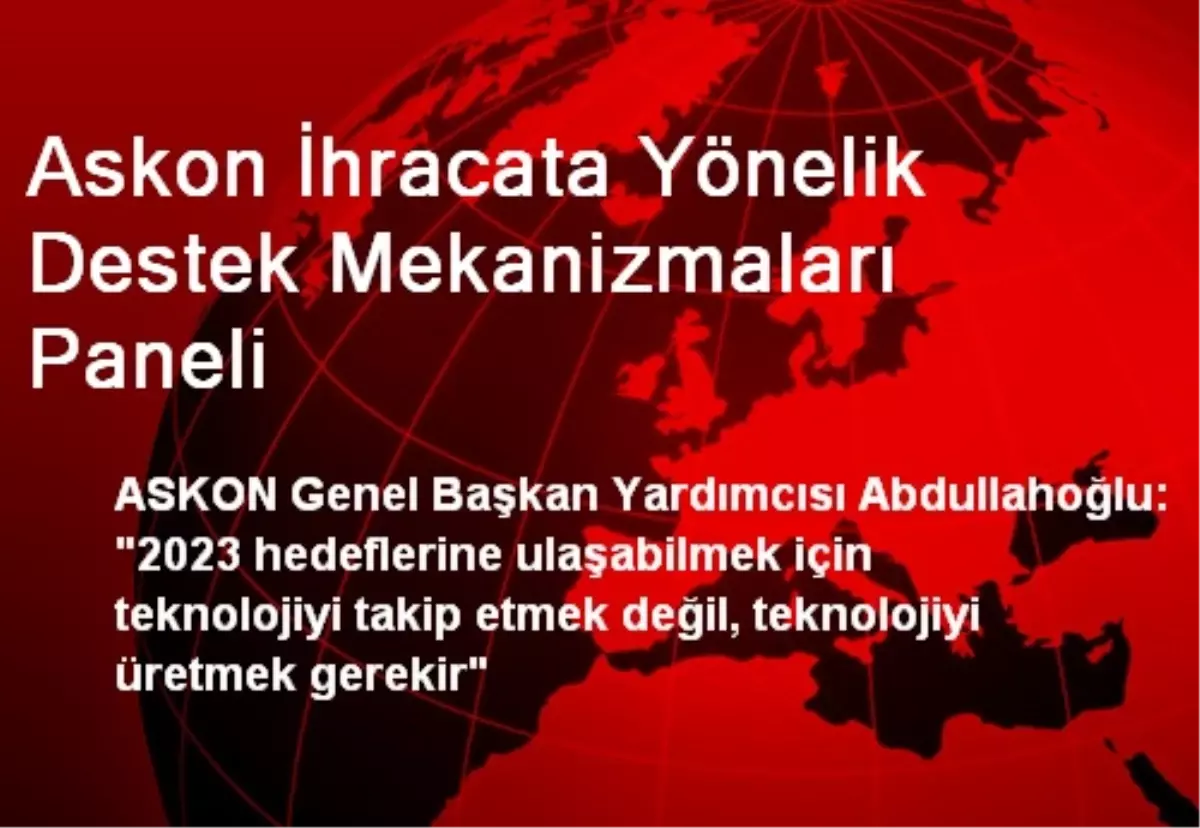 Askon İhracata Yönelik Destek Mekanizmaları Paneli