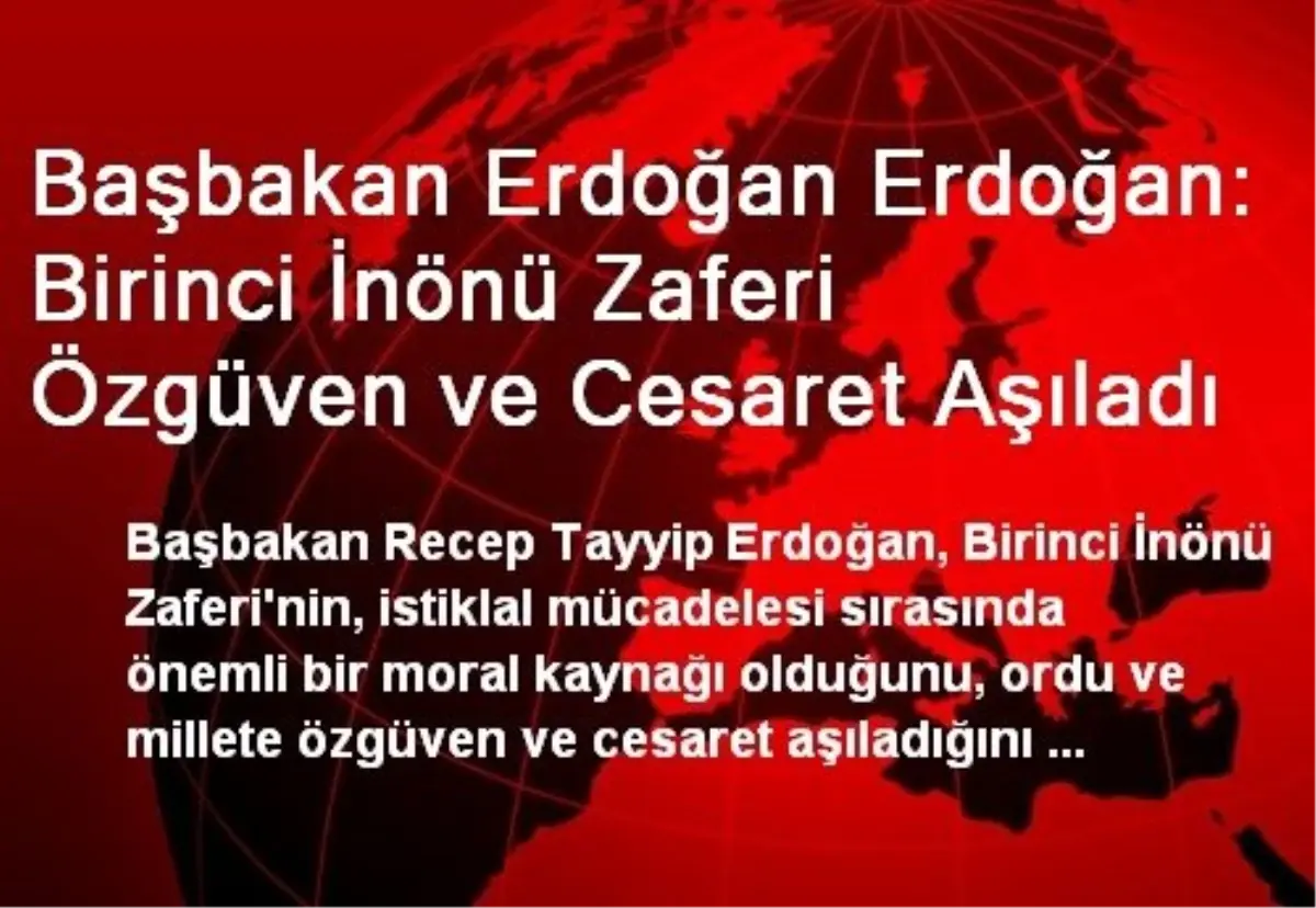 Başbakan Erdoğan Erdoğan: Birinci İnönü Zaferi Özgüven ve Cesaret Aşıladı