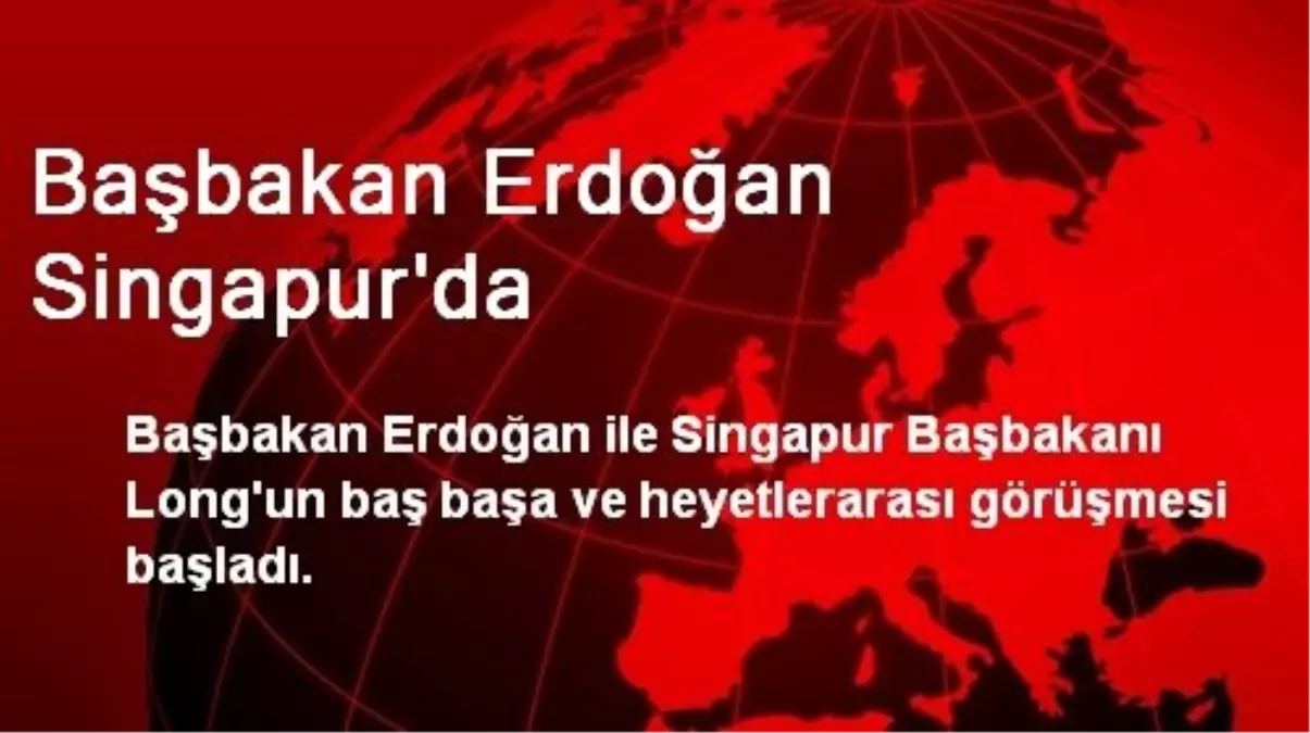 Başbakan Erdoğan ile Singapur Başbakanının Görüşmesi Başladı