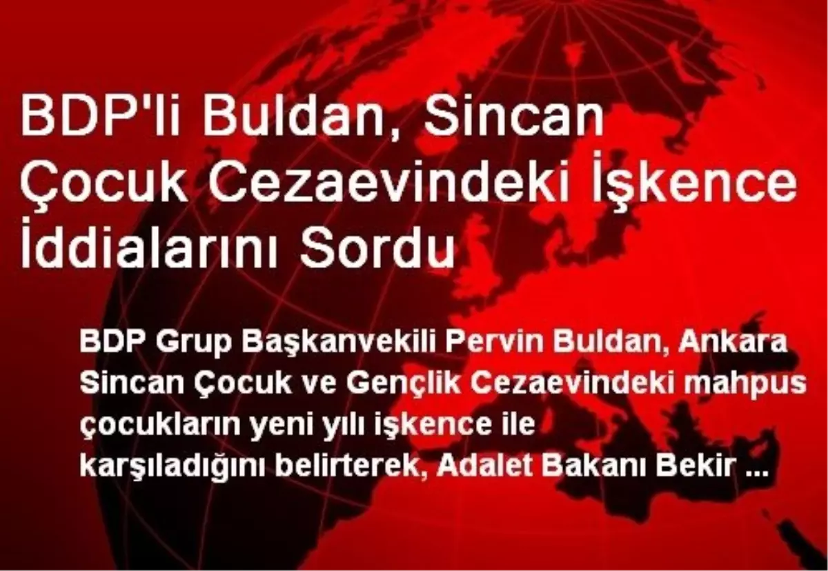 BDP\'li Buldan, Sincan Çocuk Cezaevindeki İşkence İddialarını Sordu