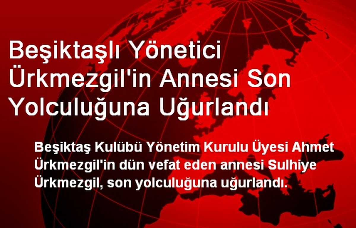 Ahmet Ürkmezgil\'in Annesi Son Yolculuğuna Uğurlandı